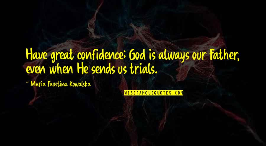 Always There Father Quotes By Maria Faustina Kowalska: Have great confidence; God is always our Father,