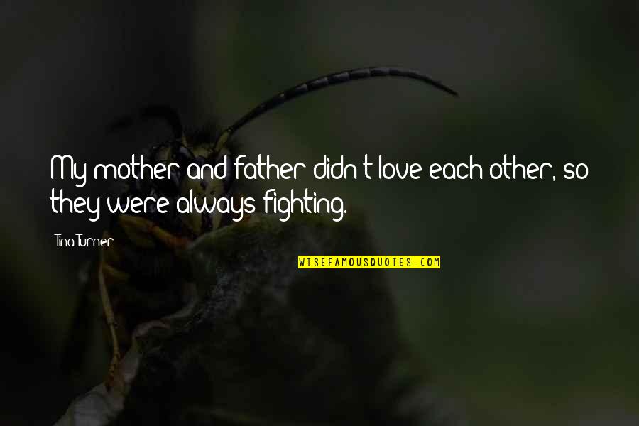 Always There Father Quotes By Tina Turner: My mother and father didn't love each other,