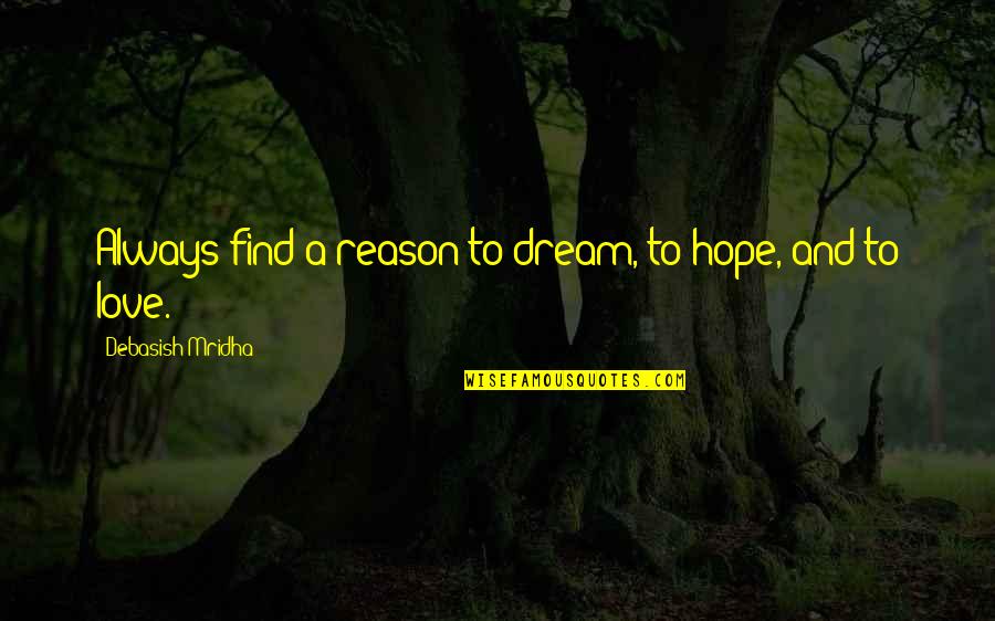 Always There For You Love Quotes By Debasish Mridha: Always find a reason to dream, to hope,