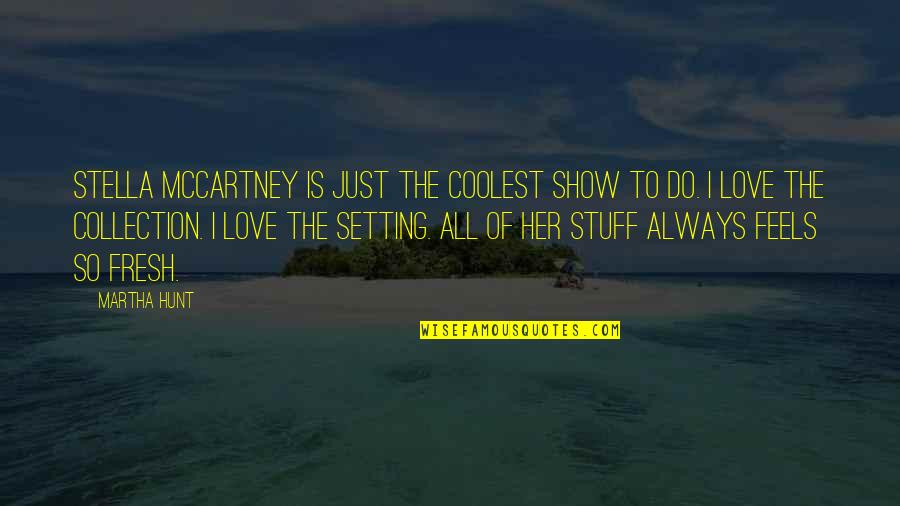 Always There For You Love Quotes By Martha Hunt: Stella McCartney is just the coolest show to