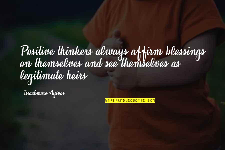 Always Thinking Positive Quotes By Israelmore Ayivor: Positive thinkers always affirm blessings on themselves and