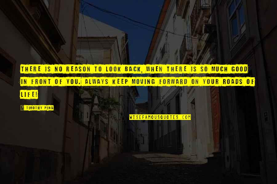 Always Thinking Positive Quotes By Timothy Pina: There is no reason to look back, when