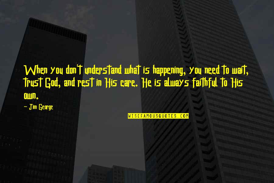 Always Trust On God Quotes By Jim George: When you don't understand what is happening, you