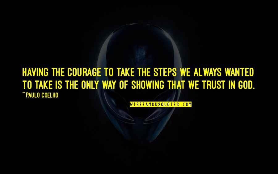 Always Trust On God Quotes By Paulo Coelho: Having the courage to take the steps we