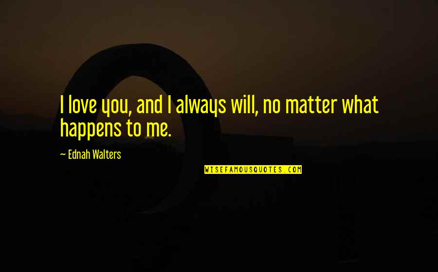 Always Will Love You Quotes By Ednah Walters: I love you, and I always will, no