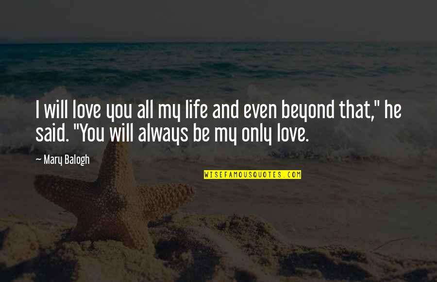 Always Will Love You Quotes By Mary Balogh: I will love you all my life and