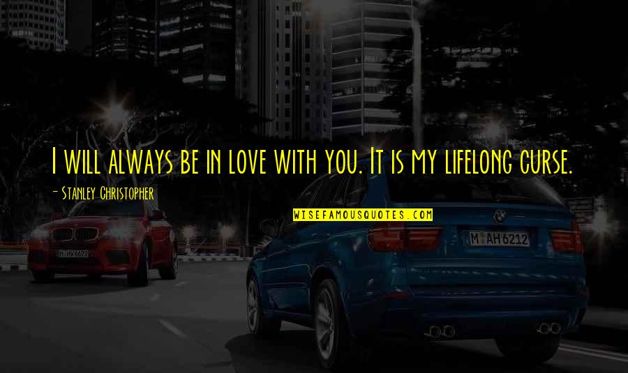 Always Will Love You Quotes By Stanley Christopher: I will always be in love with you.