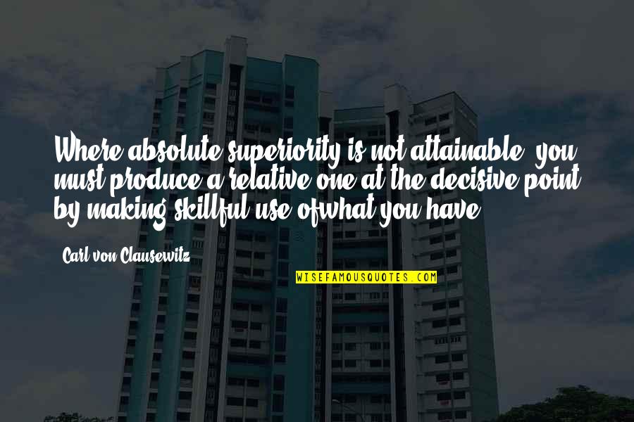 Alwyn Uytingco Quotes By Carl Von Clausewitz: Where absolute superiority is not attainable, you must