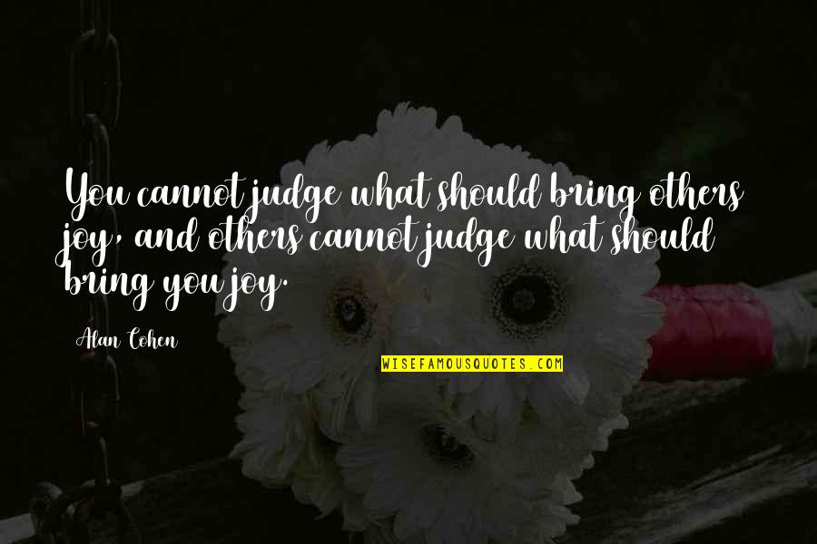 Alyea Videos Quotes By Alan Cohen: You cannot judge what should bring others joy,