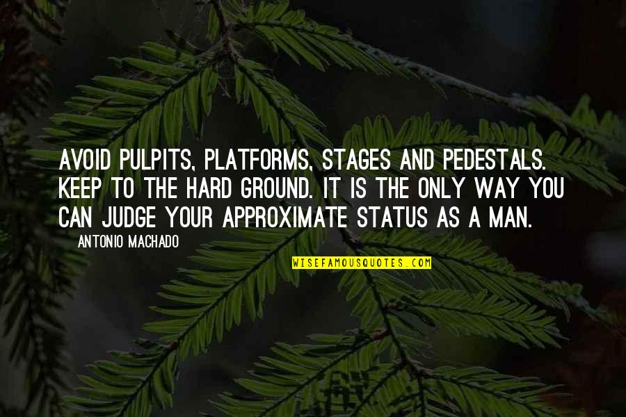 Alyssum Perennial Quotes By Antonio Machado: Avoid pulpits, platforms, stages and pedestals. Keep to