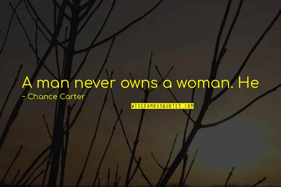 Alzari Mahshar Quotes By Chance Carter: A man never owns a woman. He just