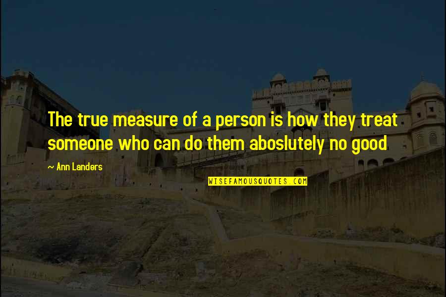 Am A Good Person Quotes By Ann Landers: The true measure of a person is how