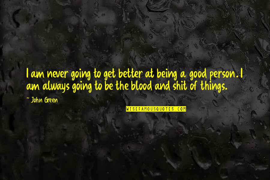 Am A Good Person Quotes By John Green: I am never going to get better at