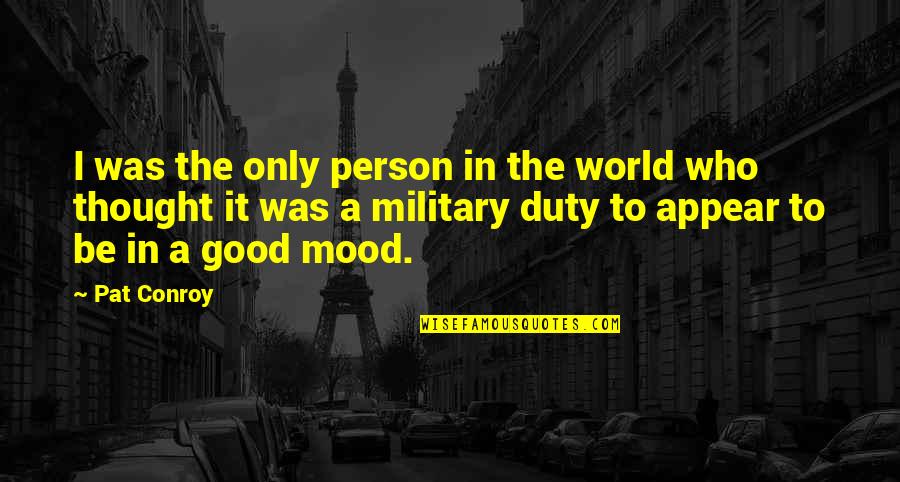 Am A Good Person Quotes By Pat Conroy: I was the only person in the world