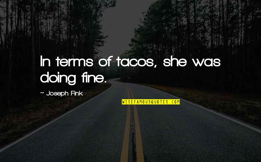 Am Doing Just Fine Quotes By Joseph Fink: In terms of tacos, she was doing fine.