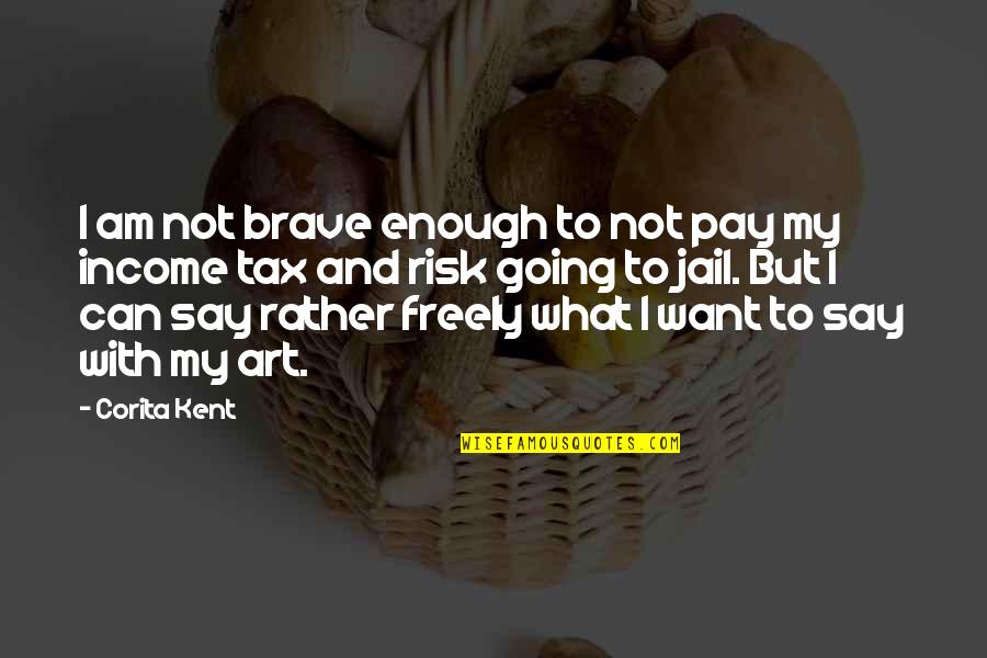 Am Enough Quotes By Corita Kent: I am not brave enough to not pay