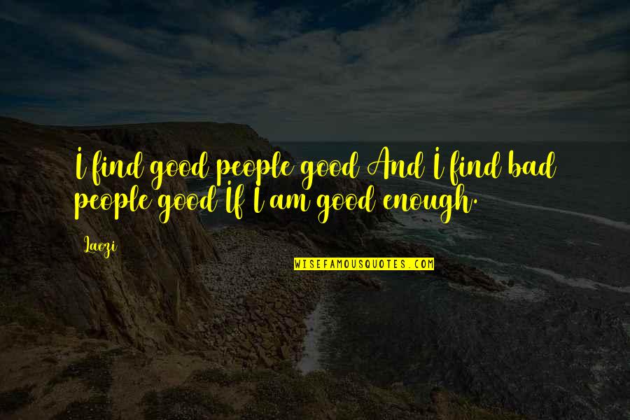 Am Enough Quotes By Laozi: I find good people good And I find