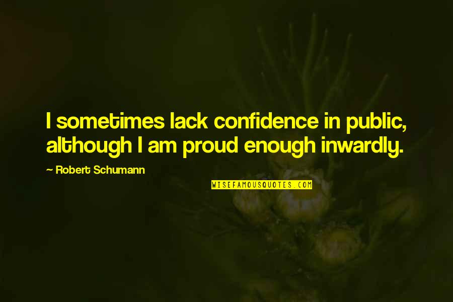 Am Enough Quotes By Robert Schumann: I sometimes lack confidence in public, although I