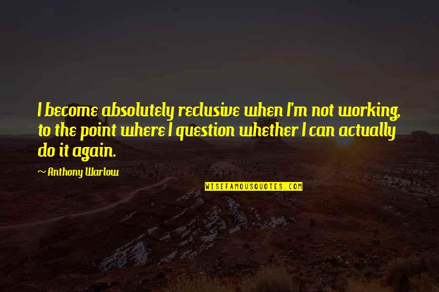 Am Getting Bored Quotes By Anthony Warlow: I become absolutely reclusive when I'm not working,