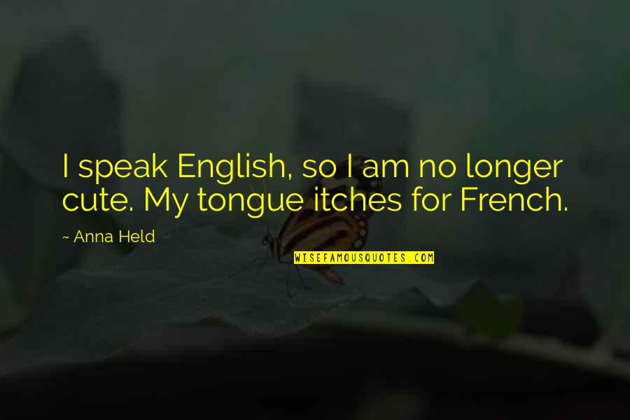 Am I Cute Quotes By Anna Held: I speak English, so I am no longer