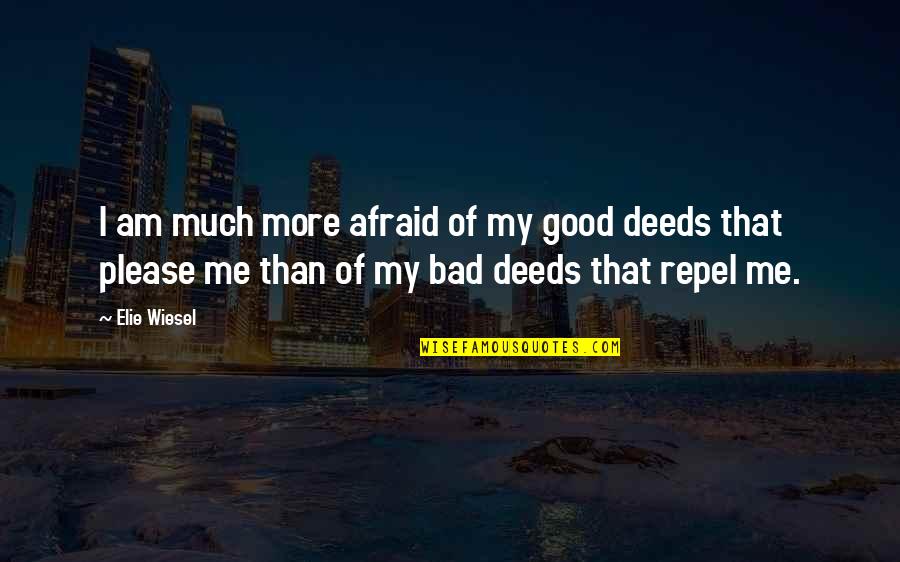 Am I That Bad Quotes By Elie Wiesel: I am much more afraid of my good