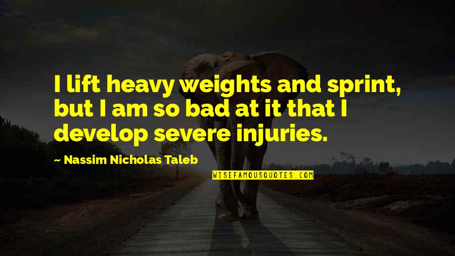 Am I That Bad Quotes By Nassim Nicholas Taleb: I lift heavy weights and sprint, but I