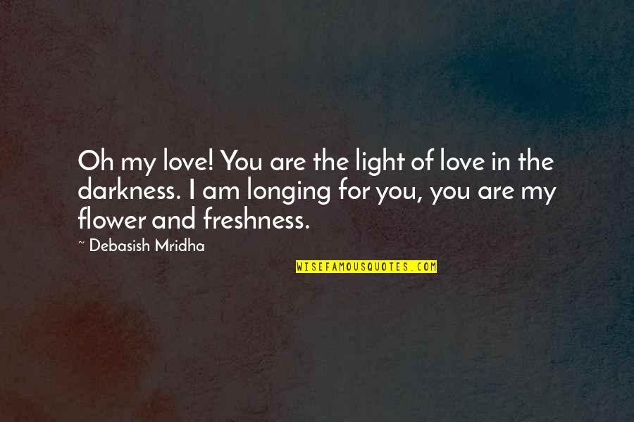 Am In Love Quotes By Debasish Mridha: Oh my love! You are the light of