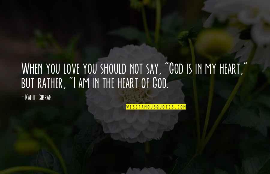 Am In Love Quotes By Kahlil Gibran: When you love you should not say, "God