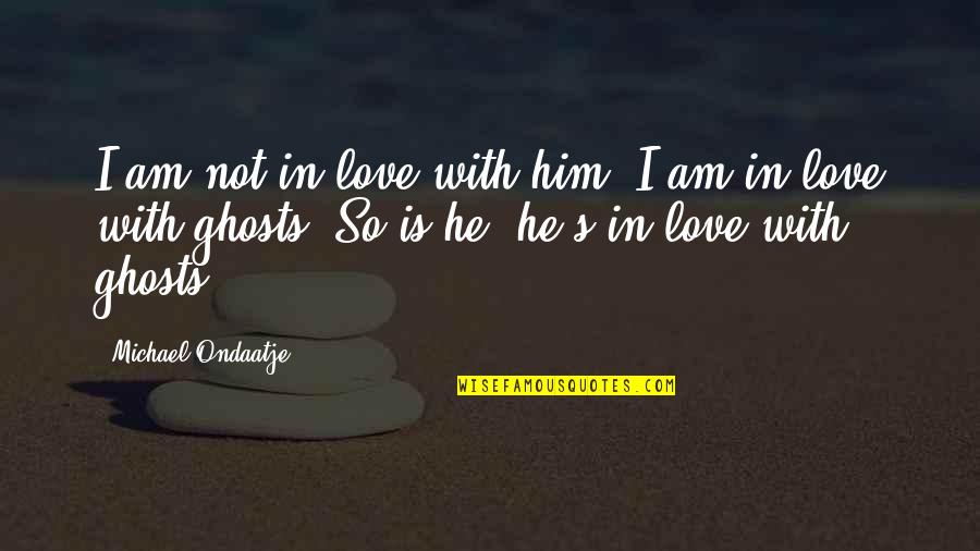 Am In Love Quotes By Michael Ondaatje: I am not in love with him, I