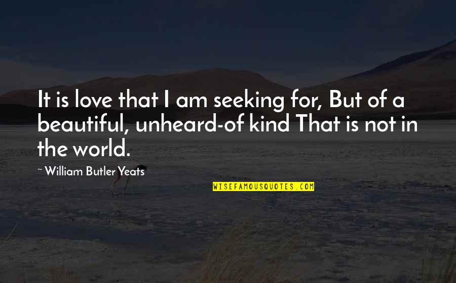 Am In Love Quotes By William Butler Yeats: It is love that I am seeking for,