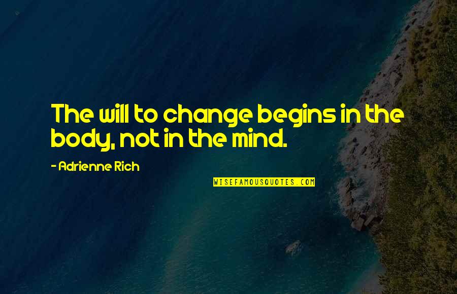 Am Not Rich Quotes By Adrienne Rich: The will to change begins in the body,