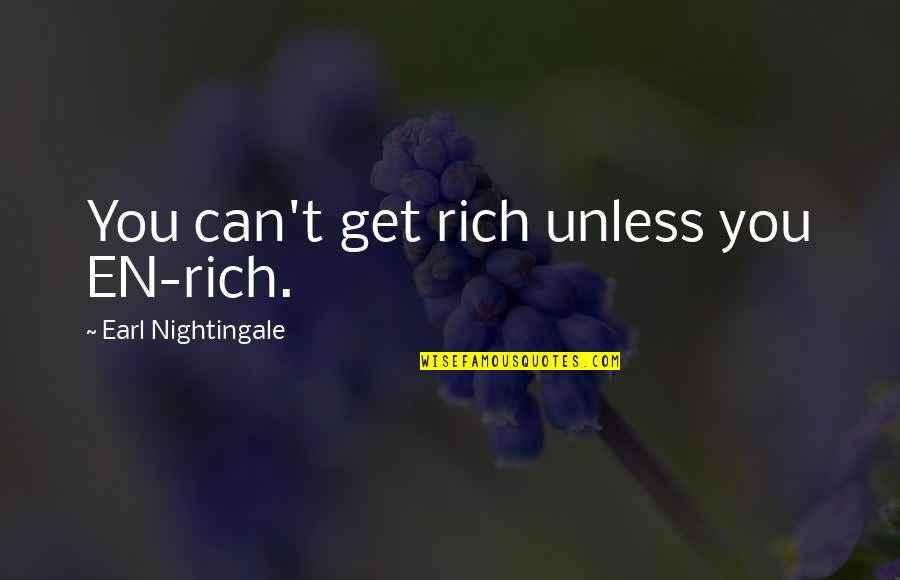 Am Not Rich Quotes By Earl Nightingale: You can't get rich unless you EN-rich.