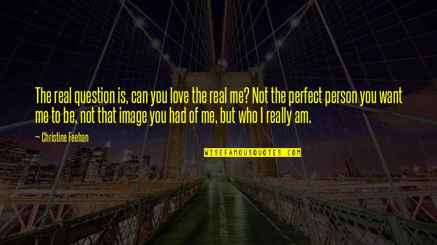 Am Perfect Quotes By Christine Feehan: The real question is, can you love the