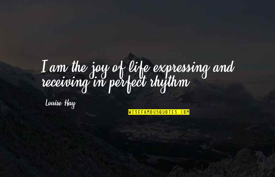 Am Perfect Quotes By Louise Hay: I am the joy of life expressing and