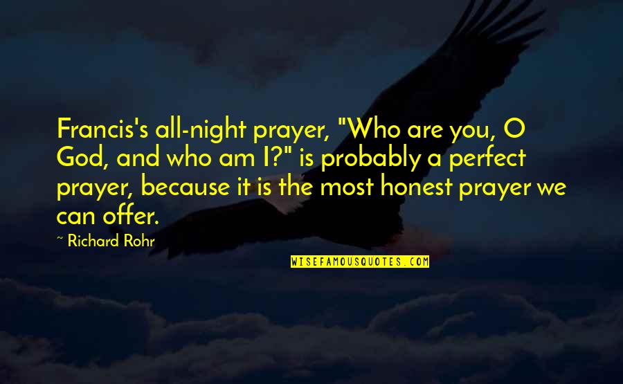 Am Perfect Quotes By Richard Rohr: Francis's all-night prayer, "Who are you, O God,