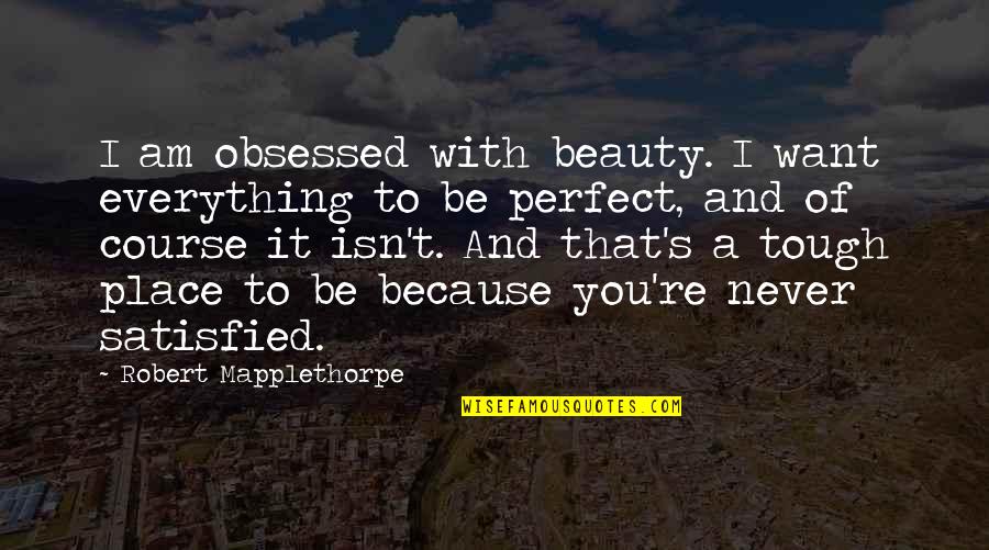 Am Perfect Quotes By Robert Mapplethorpe: I am obsessed with beauty. I want everything