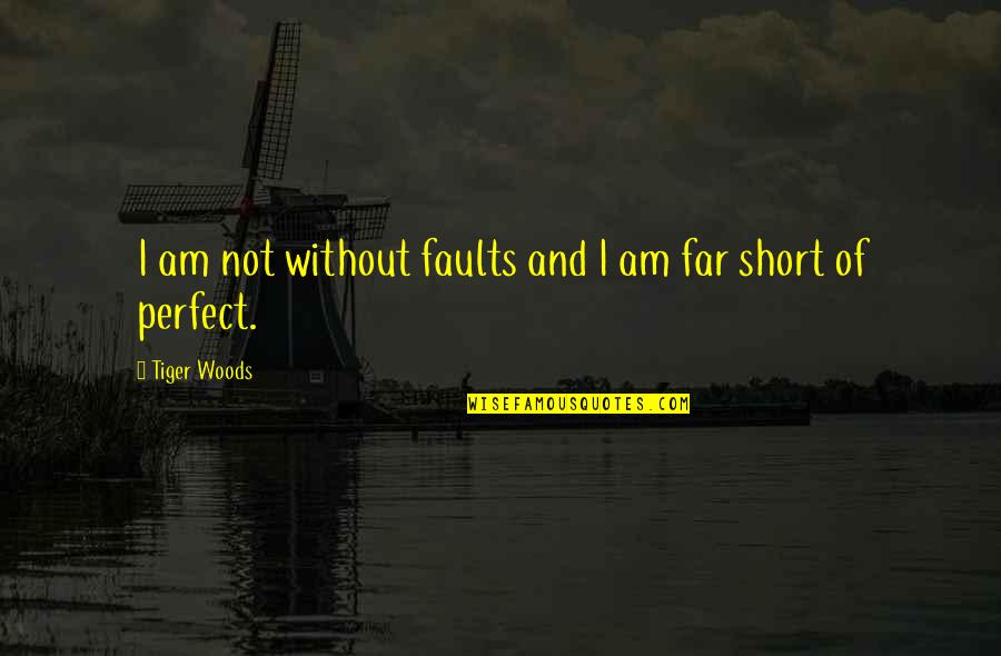 Am Perfect Quotes By Tiger Woods: I am not without faults and I am