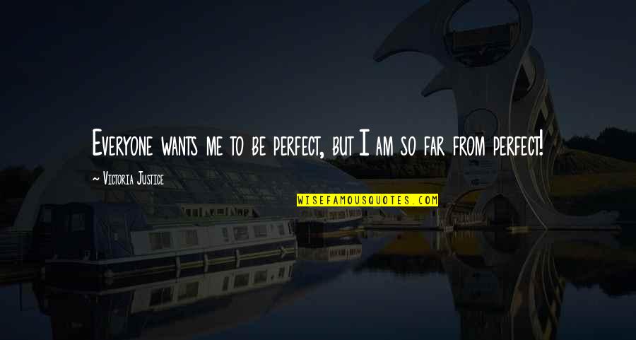 Am Perfect Quotes By Victoria Justice: Everyone wants me to be perfect, but I