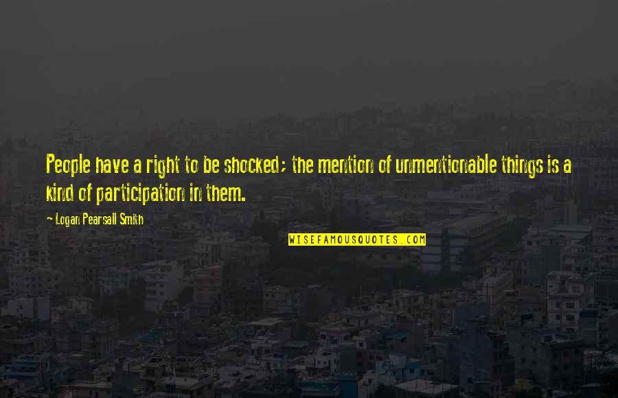 Am Shocked Quotes By Logan Pearsall Smith: People have a right to be shocked; the