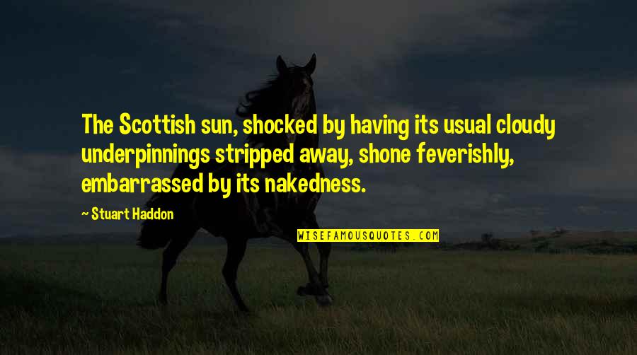 Am Shocked Quotes By Stuart Haddon: The Scottish sun, shocked by having its usual