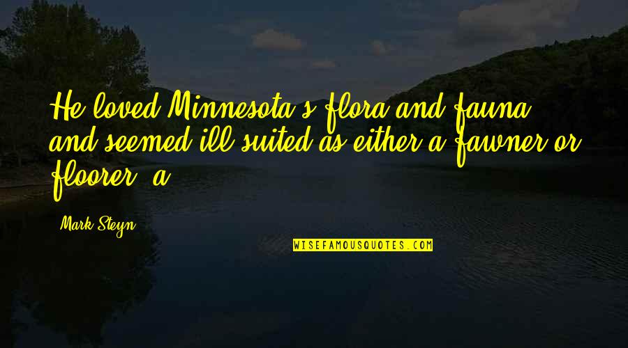 Am So Sorry Baby Quotes By Mark Steyn: He loved Minnesota's flora and fauna and seemed