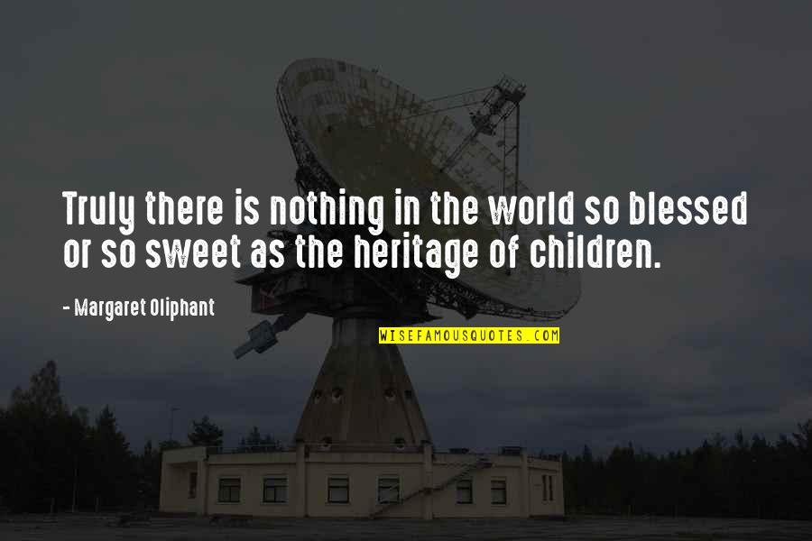 Am Truly Blessed Quotes By Margaret Oliphant: Truly there is nothing in the world so