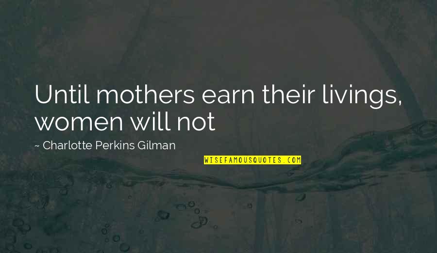 Amabay Quotes By Charlotte Perkins Gilman: Until mothers earn their livings, women will not