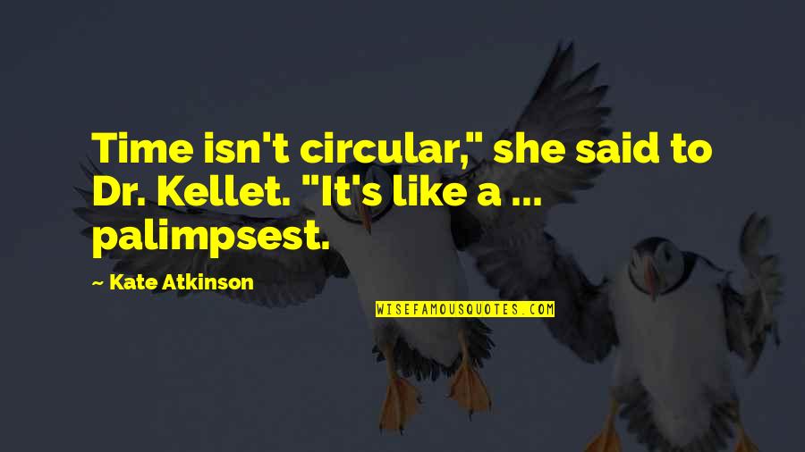 Amachin Quotes By Kate Atkinson: Time isn't circular," she said to Dr. Kellet.