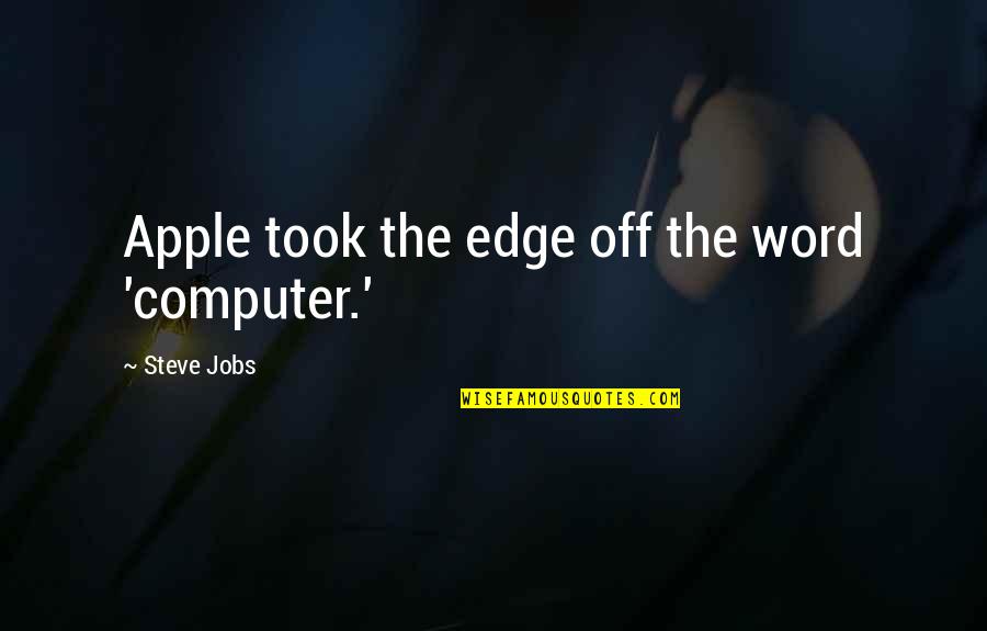 Amacma Quotes By Steve Jobs: Apple took the edge off the word 'computer.'