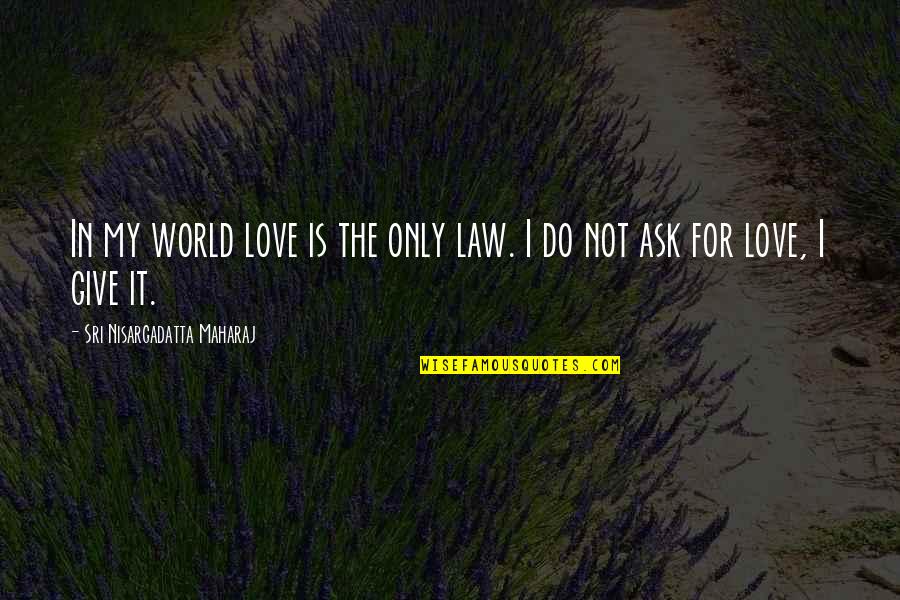 Amadeo Quotes By Sri Nisargadatta Maharaj: In my world love is the only law.
