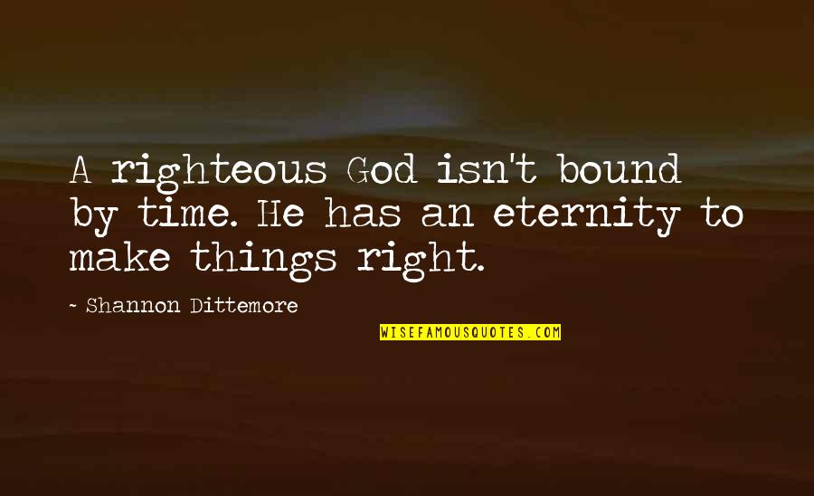 Amahan Namin Quotes By Shannon Dittemore: A righteous God isn't bound by time. He