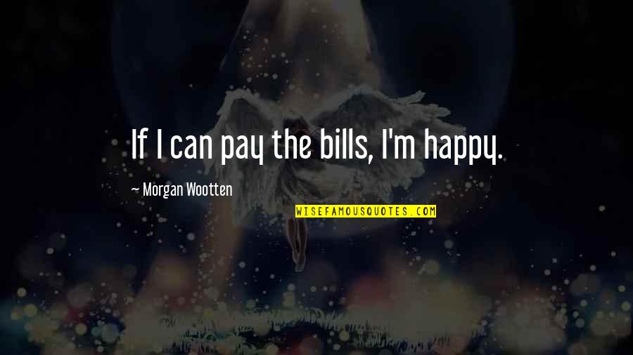 Amaidzing Quotes By Morgan Wootten: If I can pay the bills, I'm happy.