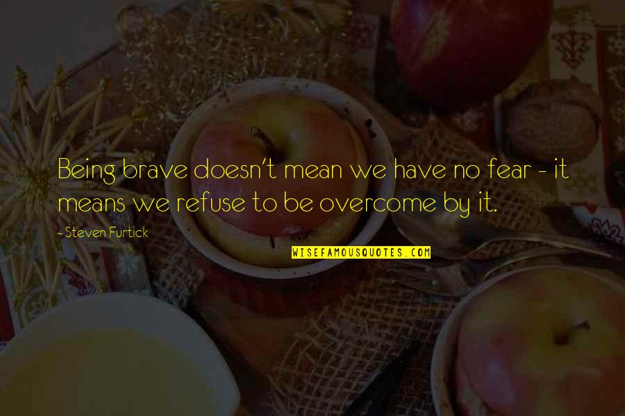 Amaidzing Quotes By Steven Furtick: Being brave doesn't mean we have no fear