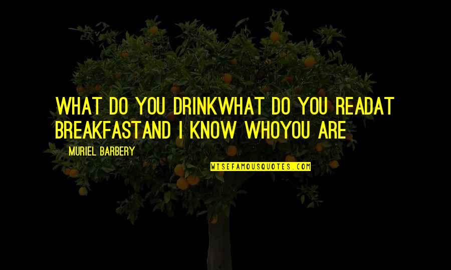 Amaist Quotes By Muriel Barbery: What do you drinkWhat do you readAt breakfastAnd